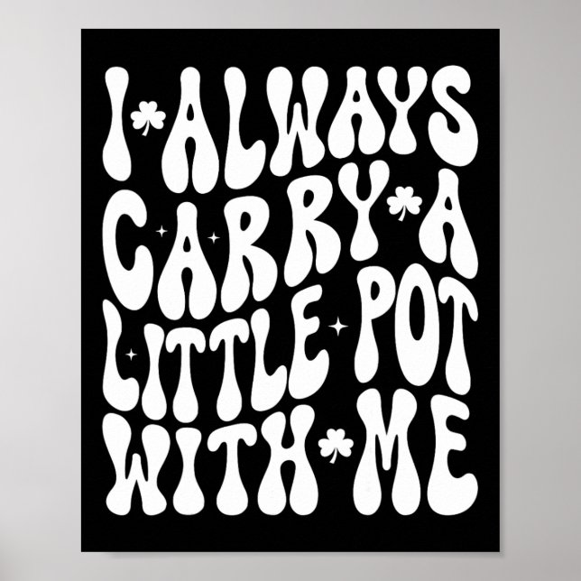 I Always Carry Little Pot With Me St Patricks Day  Poster (Front)