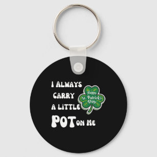 I Always Carry Pot On Me Funny Lucky St Patricks D Key Ring