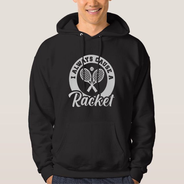 I Always Cause A Racket Hoodie (Front)