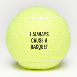 I Always Cause A Racquet Tennis Balls