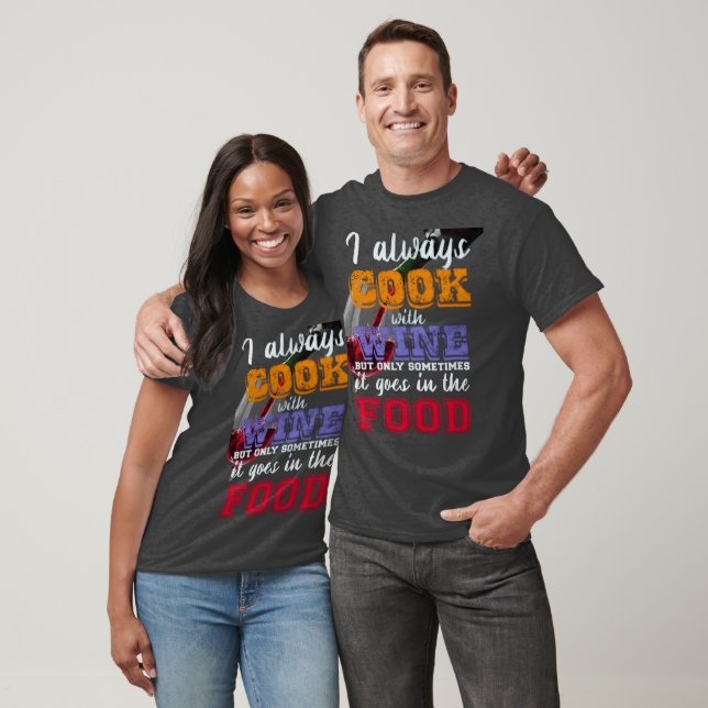 I always cook with wine Slogan T-Shirt (Unisex)