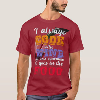 I always cook with wine Slogan T-Shirt