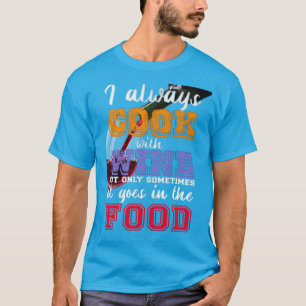 I always cook with wine Slogan T-Shirt