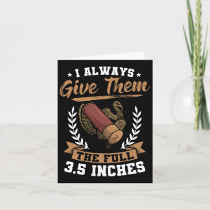 I Always Give Them The Full 3.5 Inches Turkey Hunt Card