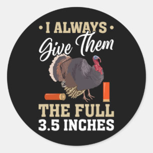 I Always Give Them The Full 3.5 Inches Turkey Hunt Classic Round Sticker
