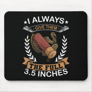 I Always Give Them The Full 3.5 Inches Turkey Hunt Mouse Pad