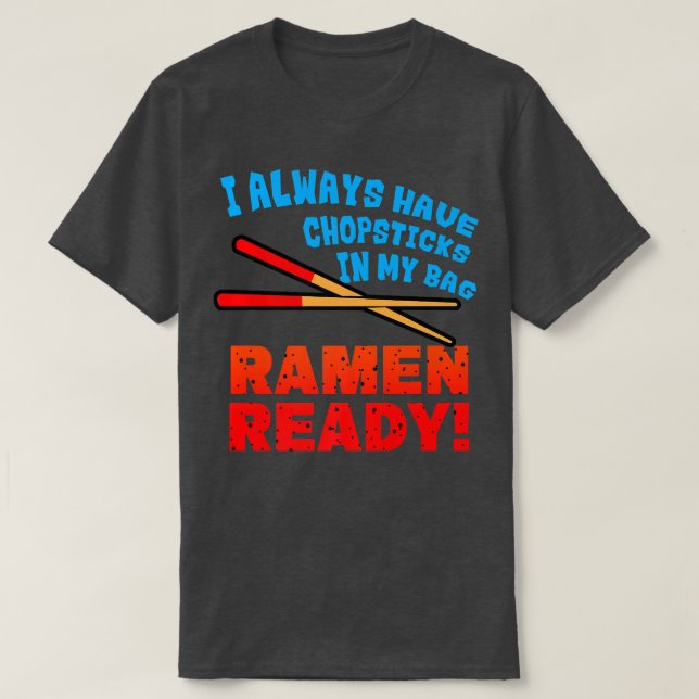 I Always Have Chopsticks In My Bag, Ramen Ready Ra T-Shirt (Design Front)