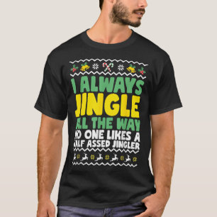 I Always Jingle All The Way Funny Ugly Christmas  T-Shirt