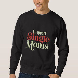 I Always Support Single Moms Parent SIngle Mom Sweatshirt