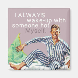 I always wake-up with somoene hot. Myself. Magnet