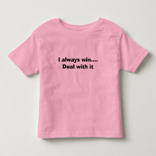I always win.... Deal with it Toddler T-Shirt