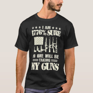 I Am 1776 Sure No One Is Taking My Guns Gun USA F T-Shirt