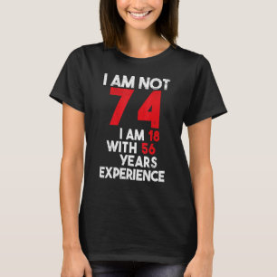 I Am 18 74th Birthday 74 Years Old Birthday T-Shirt