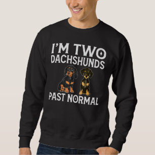 I Am 2 Dachshund Past Normal Dachshund Dog Dad Mo Sweatshirt