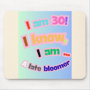 I Am 30, I know, I am a late bloomer Mouse Pad