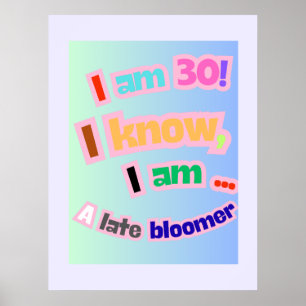 I Am 30, I know, I am a late bloomer Poster