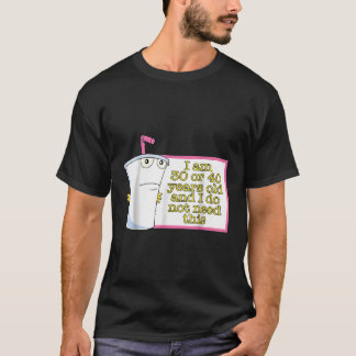 I Am 30 Or 40 Years Old And I Do Not Need This T-Shirt