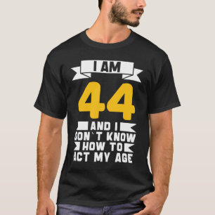 I Am 44 I Don´t Know How To Act My Age 44th Birth T-Shirt