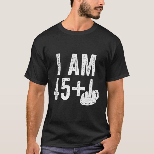 I Am 45 Plus Middle Finger 46Th T-Shirt (Front)