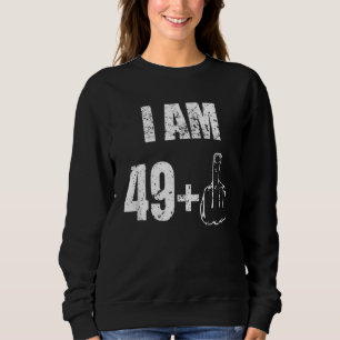 I Am 49+ Middle Finger Most 50th Birthday Sweatshirt