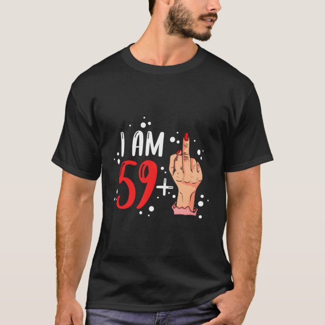I Am 59 Plus 1 Middle Finger For A 60Th T-Shirt (Front)