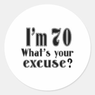 I AM 70 WHAT IS YOUR EXCUSE ? CLASSIC ROUND STICKER