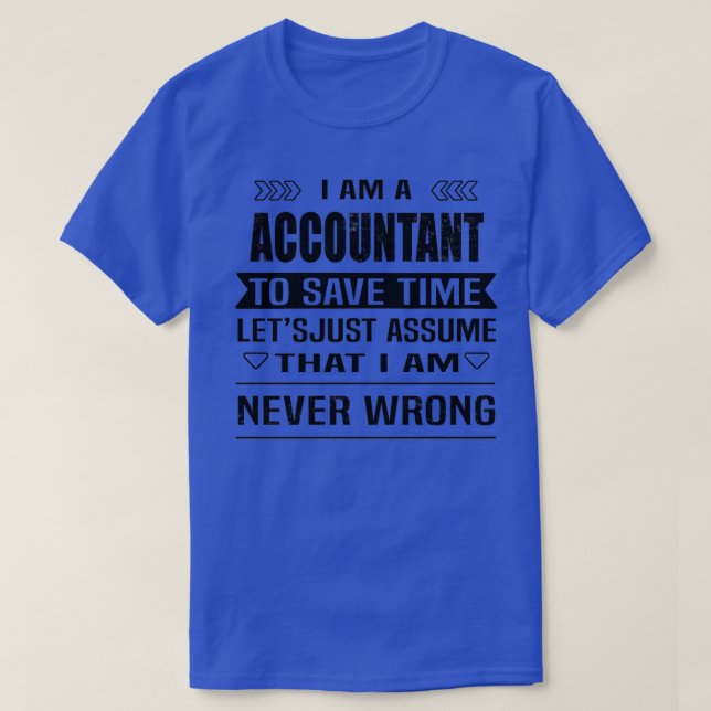 I Am A Accountant To Save Time Letx27s Just Assume T-Shirt (Design Front)
