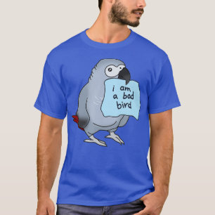 I am a bad bird African grey Parrot owner funny T-Shirt