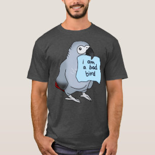 I am a bad bird African grey T-Shirt