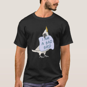 I Am A Bad Bird I Cockatoo Parrot T-Shirt