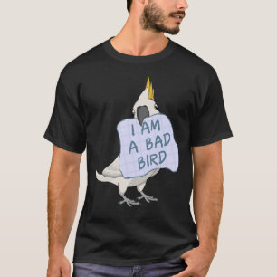 I Am A Bad Bird I Cockatoo Parrot T-Shirt
