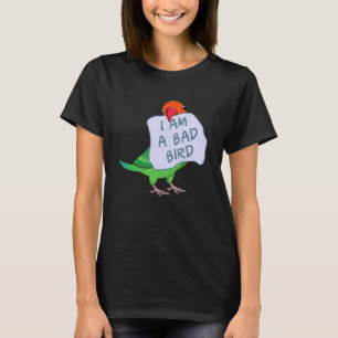 I Am A Bad Bird I  Fischers Lovebird Parrot T-Shirt