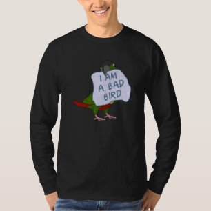 I Am A Bad Bird I Green Cheek Conure Parrot T-Shirt