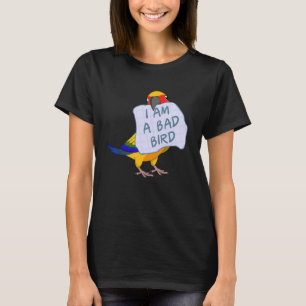 I Am A Bad Bird I Sun Conure Parrot T-Shirt
