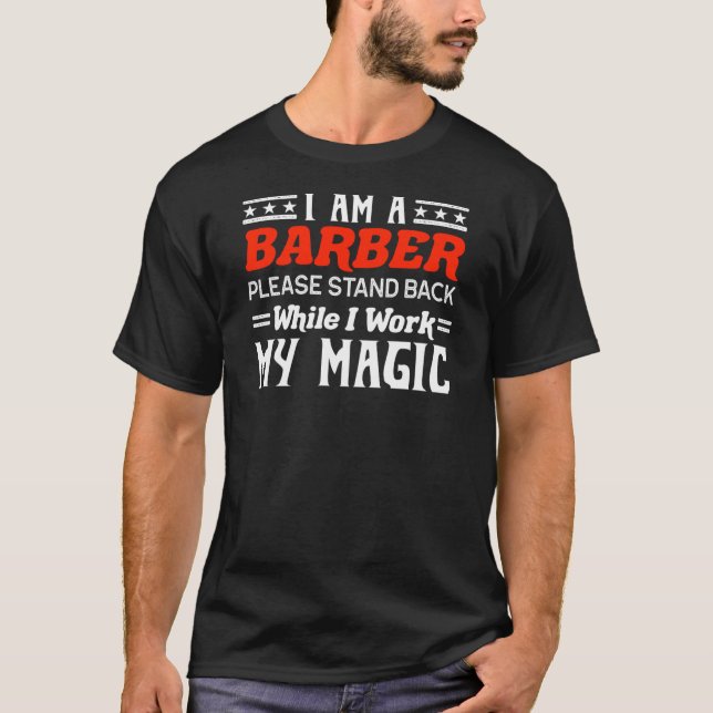 I Am A Barber Stand Back Work My Magic T-Shirt (Front)