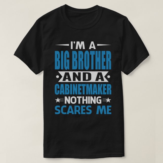 I Am A BIG BROTHER And A Cabinetmaker Nothing Scar T-Shirt (Design Front)