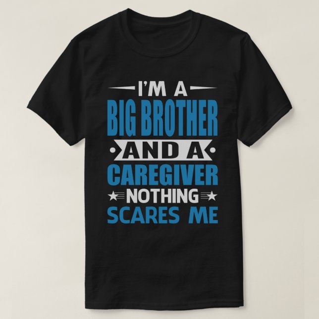 I Am A BIG BROTHER And A Caregiver Nothing Scares  T-Shirt (Design Front)