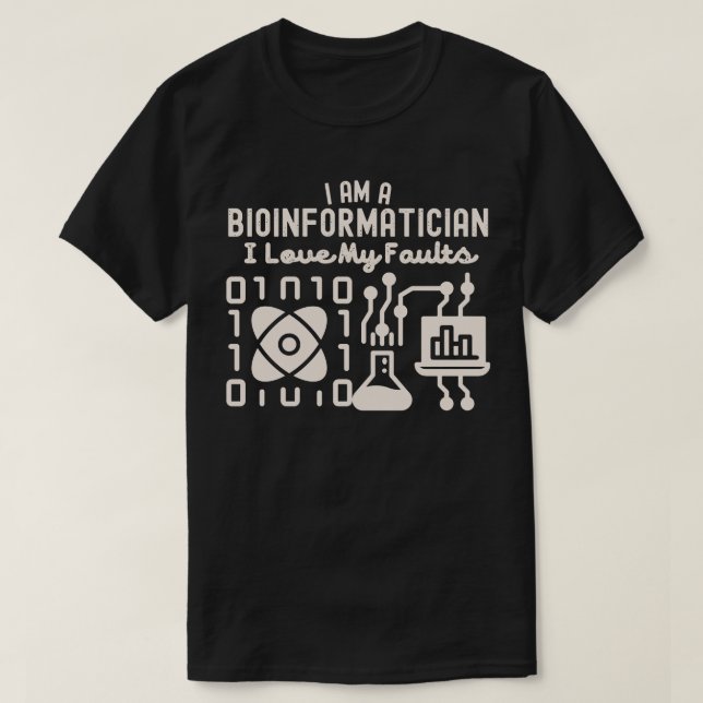 I Am A Bioinformatician I Love My Faults T-Shirt (Design Front)