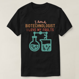 I Am a Biotechnologist I Love My Faults T-Shirt