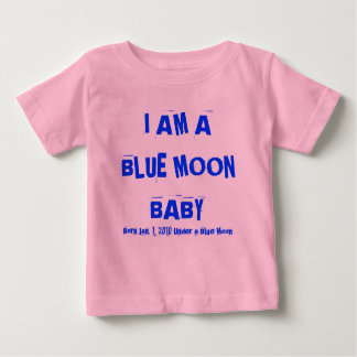 I AM A BLUE MOON BABY, Born Dec. 31, 2009 Under... Baby T-Shirt