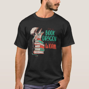 I Am A Book Dragon And Not A Worm T-Shirt