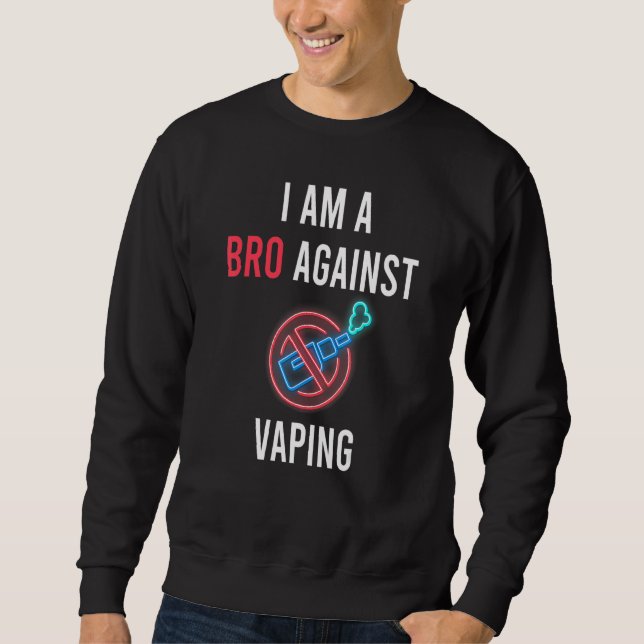 I Am A Bro Against Vaping Anti Vaping Supporter Sweatshirt (Front)