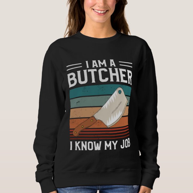 I Am A Butcher I Know My Job Butchery Butchers Mea Sweatshirt (Front)