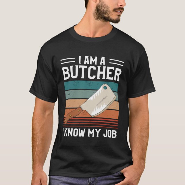 I Am A Butcher I Know My Job Butchery Butchers Mea T-Shirt (Front)