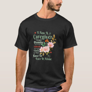 I Am A Caregiver I Can't Promise Carer Caregiving T-Shirt