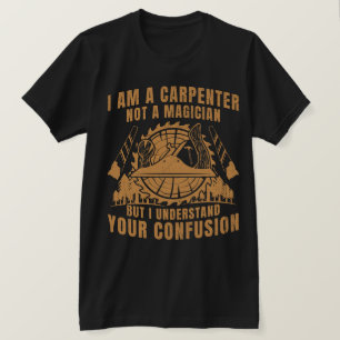 I AM A CARPENTER NOT A MAGICIAN T-Shirt