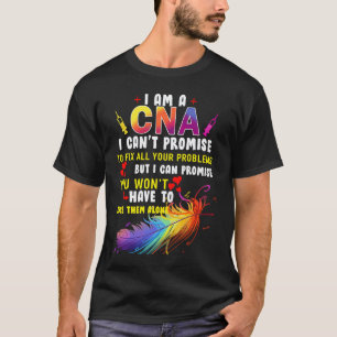 I Am a CNA I Cant Promise To Fix All Your Problems T-Shirt