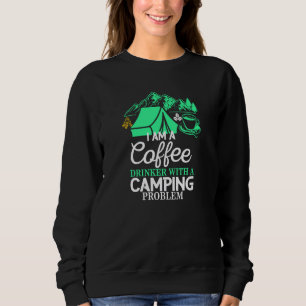 I am a Coffee Drinker with Camping Problem Design Sweatshirt