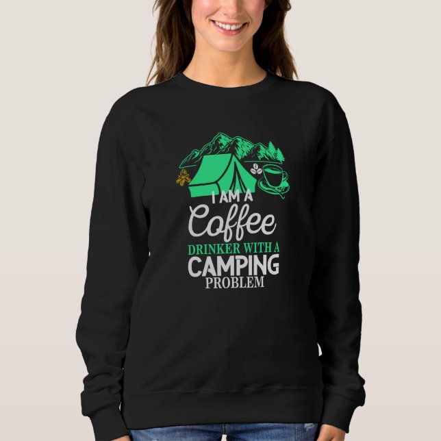 I am a Coffee Drinker with Camping Problem Design Sweatshirt (Front)