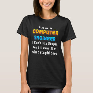 I Am A computer engineer I Can't Fix  Engineering T-Shirt